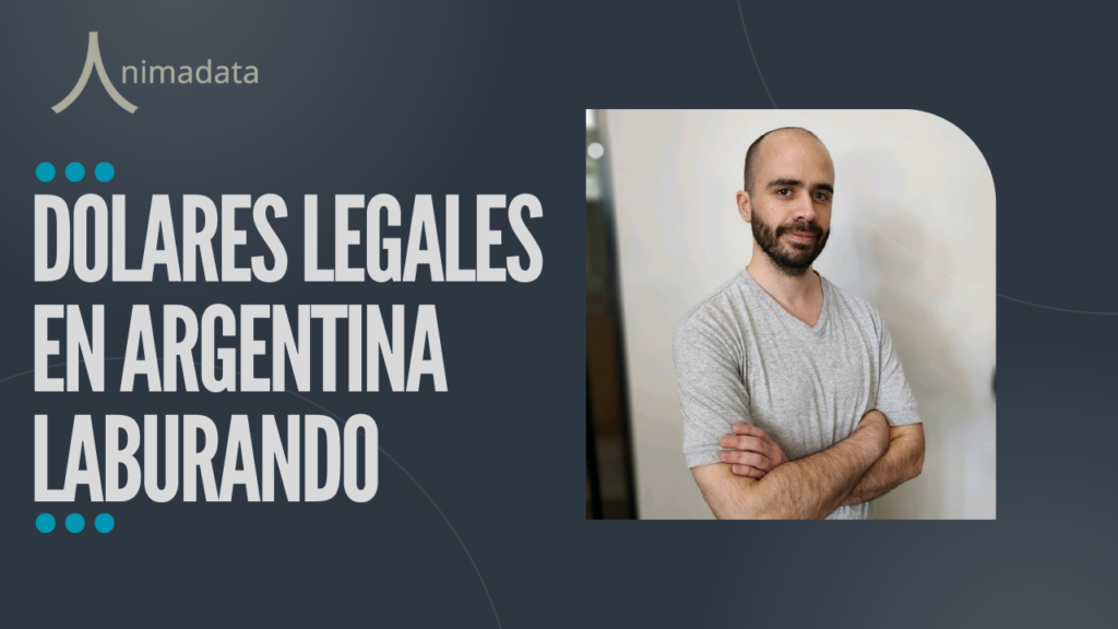 Dólares legales en Argentina laburando – #AnimaTalks